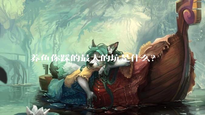 养鱼你踩的最大的坑是什么？