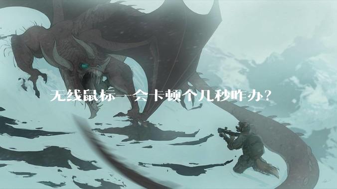 无线鼠标一会卡顿个几秒咋办？