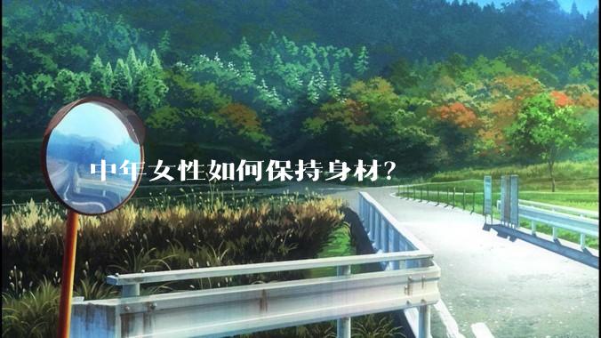中年女性如何保持身材？